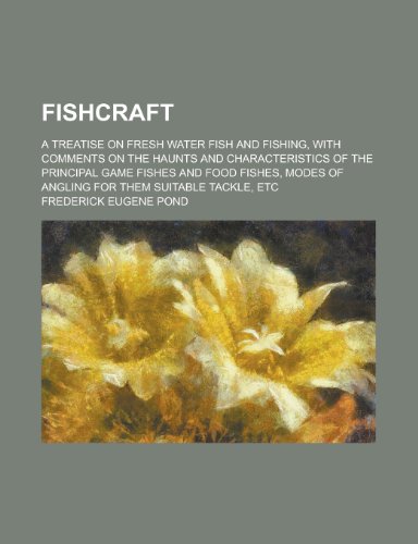 Fishcraft; A Treatise on Fresh Water Fish and Fishing, with Comments on the Haunts and Characteristics of the Principal Game Fishes and Food Fishes, M (9780217804424) by Pond, Frederick Eugene