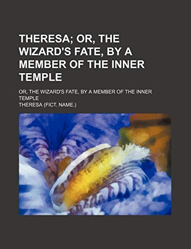 Theresa; Or, the Wizard's Fate, by a Member of the Inner Temple. Or, the Wizard's Fate, by a Member of the Inner Temple (9780217806763) by Theresa