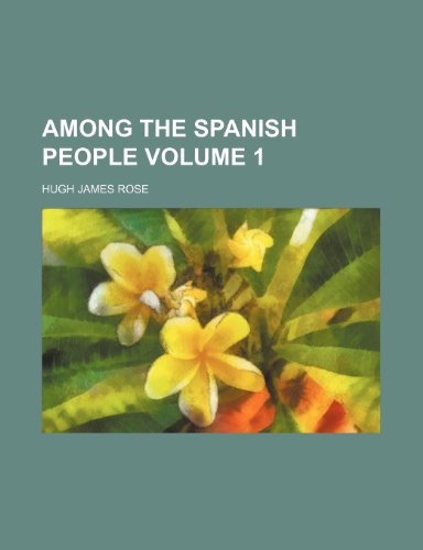 Among the Spanish People Volume 1 (9780217809276) by Rose, Hugh James