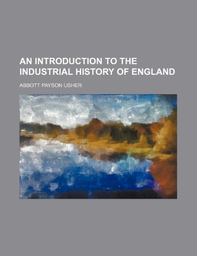 An Introduction to the Industrial History of England (9780217812092) by Usher, Abbott Payson