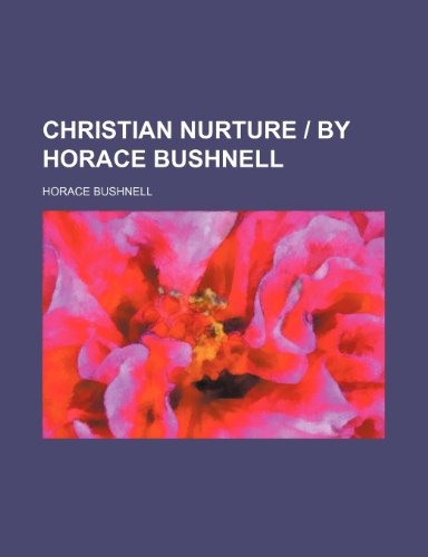 Christian Nurture by Horace Bushnell (9780217812184) by Bushnell, Horace