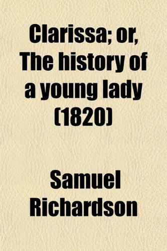 Clarissa (Volume 8); Or, the History of a Young Lady (9780217814478) by Richardson, Samuel