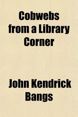 Cobwebs from a Library Corner (9780217814836) by Bangs, John Kendrick