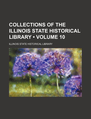 Collections of the Illinois State Historical Library (Volume 10) (9780217815888) by Library, Illinois State Historical