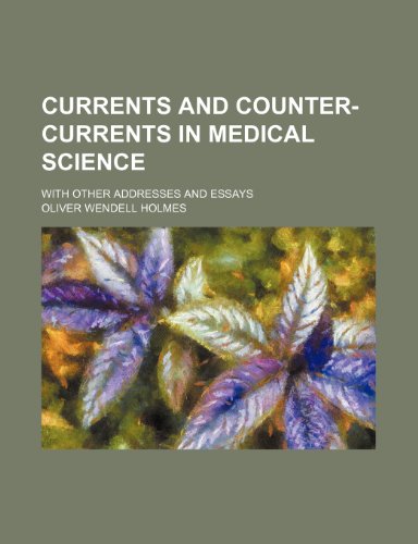 Currents and counter-currents in medical science; With other addresses and essays (9780217817264) by Holmes, Oliver Wendell