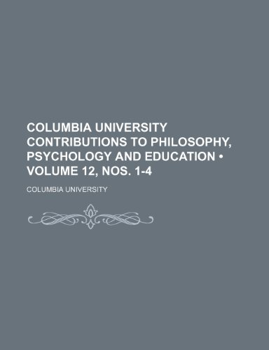Columbia University Contributions to Philosophy, Psychology and Education (Volume 12, nos. 1-4) (9780217817493) by University, Columbia