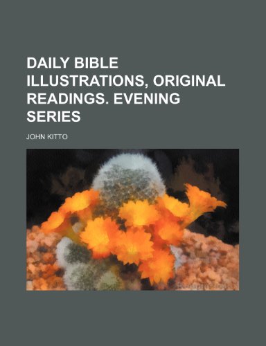 Daily Bible illustrations, original readings. Evening series (9780217818094) by Kitto, John