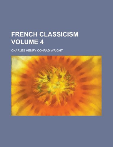 French Classicism (Volume 4) (9780217818360) by Wright, Charles Henry Conrad