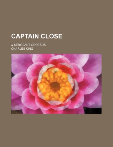 Captain Close; & Sergeant Croesus (9780217821513) by King, Charles
