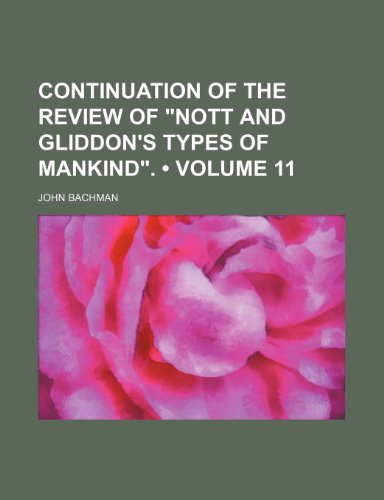 Continuation of the Review of "Nott and Gliddon's Types of Mankind". (Volume 11) (9780217822237) by Bachman, John