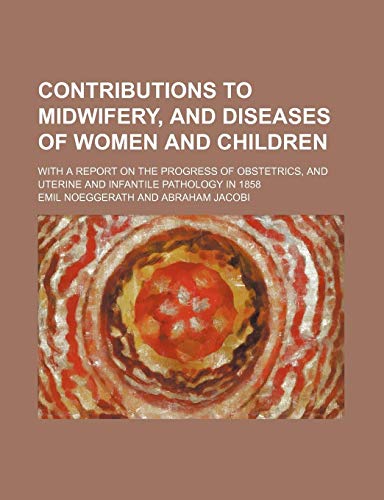 9780217822657: Contributions to midwifery, and diseases of women and children; with a report on the progress of obstetrics, and uterine and infantile pathology in 1858