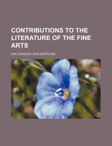 Contributions to the Literature of the Fine Arts (9780217822923) by Eastlake, Charles Lock