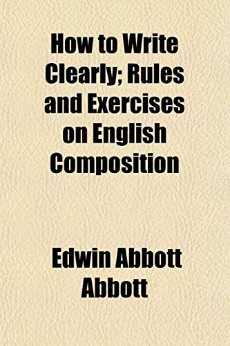 How to Write Clearly; Rules and Exercises on English Composition (9780217824514) by Abbott, Edwin Abbott