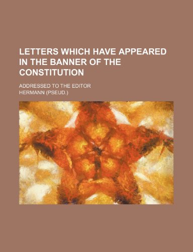 Letters Which Have Appeared in the Banner of the Constitution; Addressed to the Editor (9780217830591) by Hermann