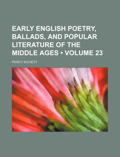 Early English Poetry, Ballads, and Popular Literature of the Middle Ages (Volume 23) (9780217831208) by Society, Percy