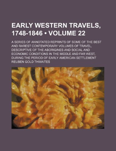 Early western travels, 1748-1846 (Volume 22); a series of annotated reprints of some of the best and rarest contemporary volumes of travel, ... middle and far west, during the period of e (9780217831765) by Thwaites, Reuben Gold