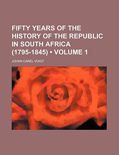 Stock-Bild f�r Fifty Years of the History of the Republic in South Africa (1795-1845) (Volume 1)