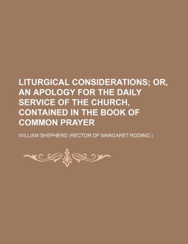 Liturgical Considerations; Or, an Apology for the Daily Service of the Church, Contained in the Book of Common Prayer (9780217832380) by Shepherd, William