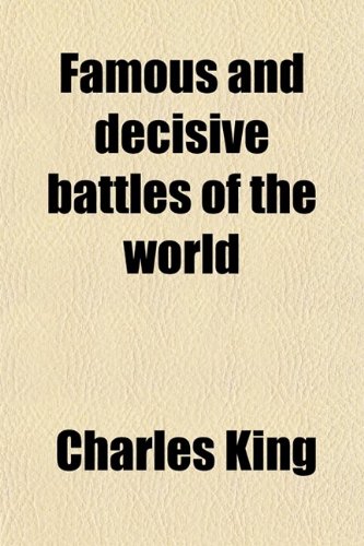 Famous and Decisive Battles of the World; Or, History from the Battle-Field (9780217835046) by King, Charles