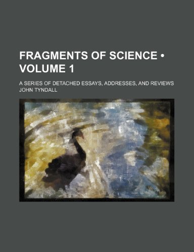 Fragments of Science (Volume 1); A Series of Detached Essays, Addresses, and Reviews (9780217835961) by Tyndall, John