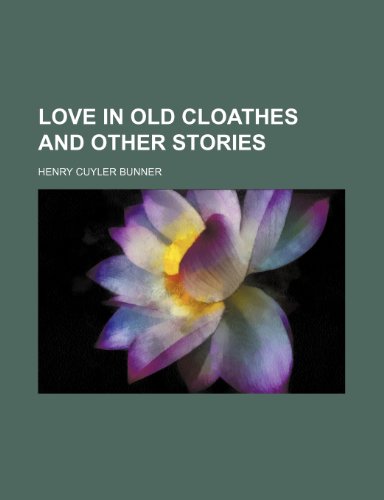 Love in old cloathes and other stories (9780217836388) by Bunner, Henry Cuyler