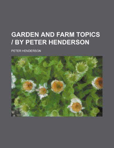 Garden and Farm Topics | by Peter Henderson (9780217836777) by Henderson, Peter