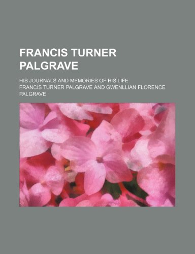 Francis Turner Palgrave; His Journals and Memories of His Life (9780217836968) by Palgrave, Francis Turner
