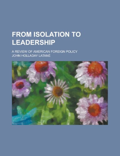 From isolation to leadership; a review of American foreign policy (9780217839150) by LatanÃ©, John Holladay