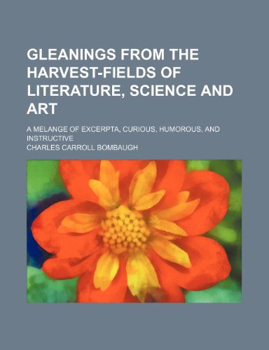 9780217839488: Gleanings From the Harvest-Fields of Literature, Science and Art; A Melange of Excerpta, Curious, Humorous, and Instructive