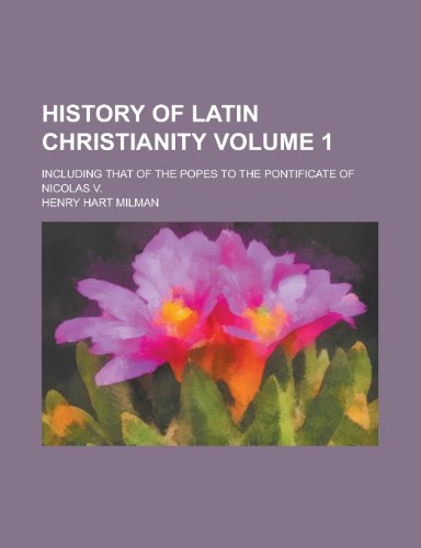 History of Latin Christianity; including that of the popes to the pontificate of Nicolas V. Volume 1 (9780217840316) by Milman, Henry Hart