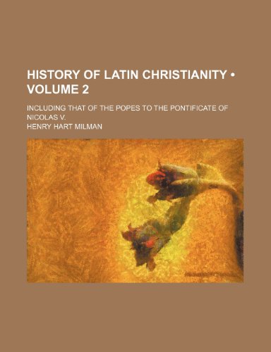 History of Latin Christianity (Volume 2); Including That of the Popes to the Pontificate of Nicolas V. (9780217840354) by Milman, Henry Hart