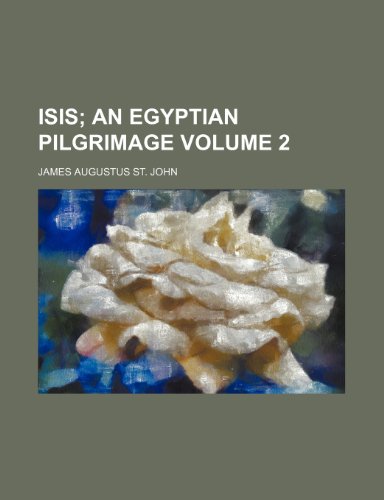 Isis Volume 2; an Egyptian pilgrimage (9780217840361) by John, James Augustus St.