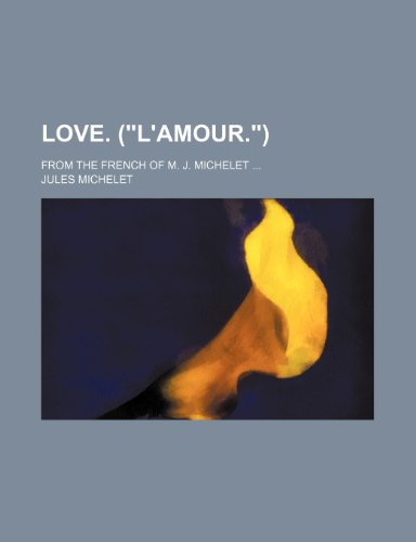 Love. (L'Amour.); From the French of M. J. Michelet (9780217844680) by Michelet, Jules