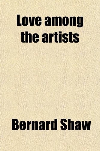 Love Among the Artists (Volume 10) (9780217844710) by Shaw, Bernard