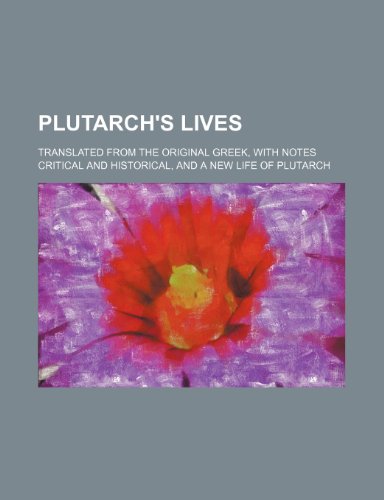 Plutarch's Lives (Volume 5); translated from the original Greek, with notes critical and historical, and a new life of Plutarch (9780217845366) by Plutarch