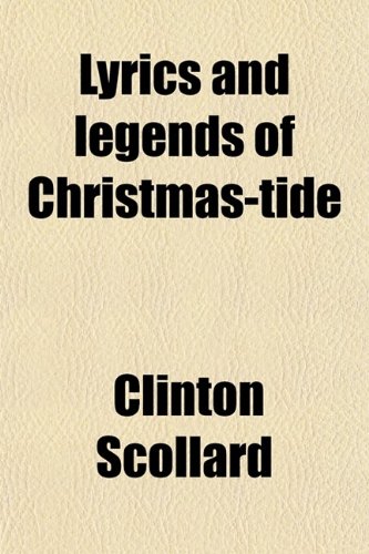 Lyrics & Legends of Christmas-Tide (9780217845649) by Scollard, Clinton