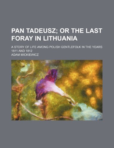 9780217851787: Pan Tadeusz; Or the Last Foray in Lithuania. a Story of Life Among Polish Gentlefolk in the Years 1811 and 1812