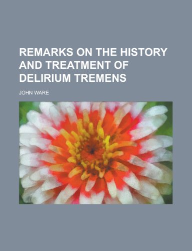 Remarks on the history and treatment of delirium tremens (9780217852258) by Ware, John