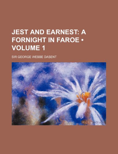 Jest and Earnest (Volume 1); A Fornight in Faroe (9780217853767) by Dasent, Sir George Webbe