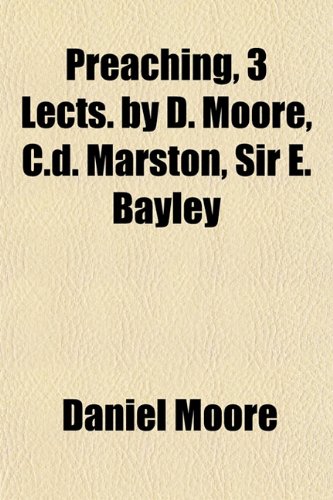 Preaching, 3 Lects. by D. Moore, C.d. Marston, Sir E. Bayley (9780217857017) by Moore, Daniel