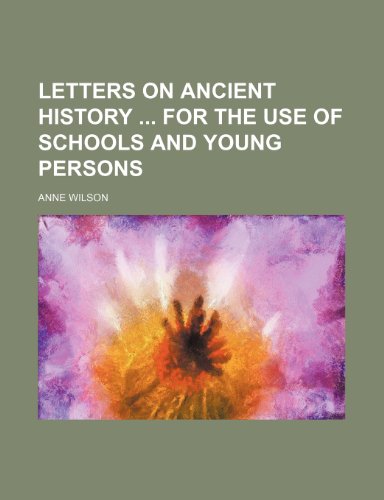 Letters on Ancient History for the Use of Schools and Young Persons (9780217857086) by Wilson, Anne