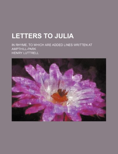 9780217857703: Letters to Julia; in rhyme, to which are added Lines written at Ampthill-Park