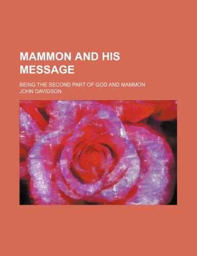 Mammon and His Message; Being the Second Part of God and Mammon (9780217861854) by Davidson, John