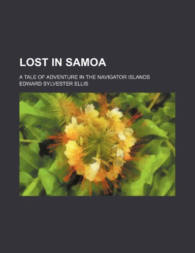 Lost in Samoa; A Tale of Adventure in the Navigator Islands (9780217862479) by Ellis, Edward Sylvester