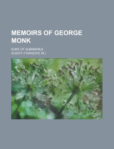 Memoirs of George Monk; Duke of Albemarle (9780217864121) by Guizot
