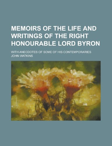 Memoirs of the life and writings of the Right Honourable Lord Byron; with anecdotes of some of his contemporaries (9780217864374) by Watkins, John