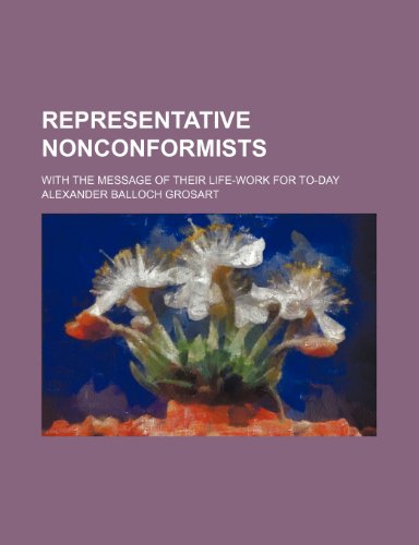 Representative Nonconformists; With the Message of Their Life-Work for To-Day (9780217864466) by Grosart, Alexander Balloch