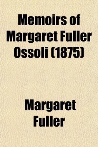 Memoirs of Margaret Fuller Ossoli (1875) (9780217864893) by Fuller, Margaret