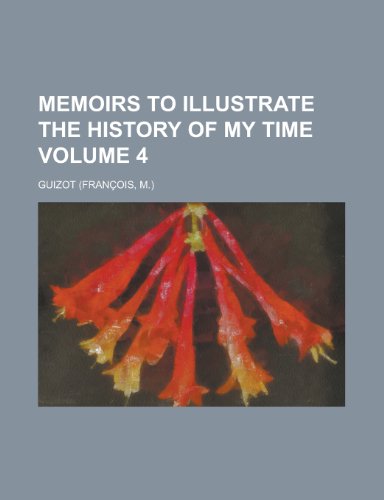 Memoirs to illustrate the history of my time Volume 4 (9780217865098) by Guizot