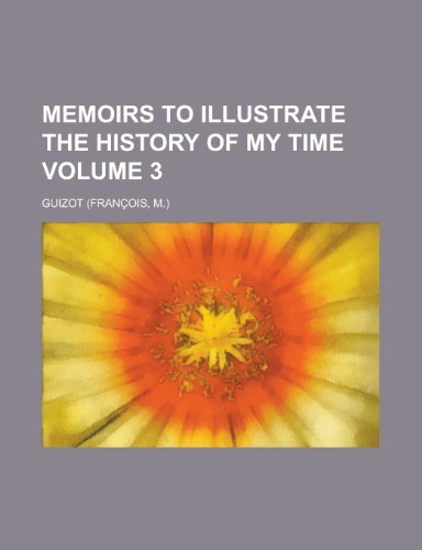 Memoirs to illustrate the history of my time Volume 3 (9780217865128) by Guizot